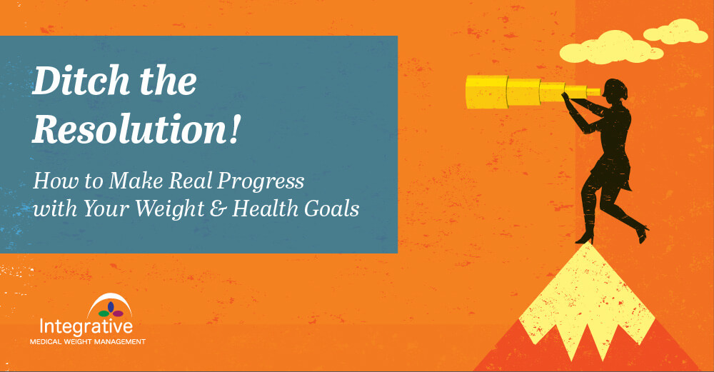 Ditch the Resolution! A Practice for Making Real Progress with Your Weight & Health Goals